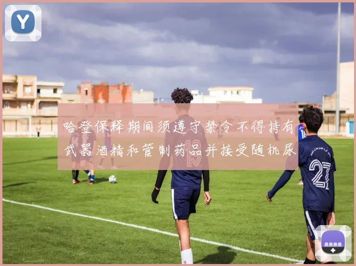 哈登保释期间须遵守禁令不得持有武器酒精和管制药品并接受随机尿检