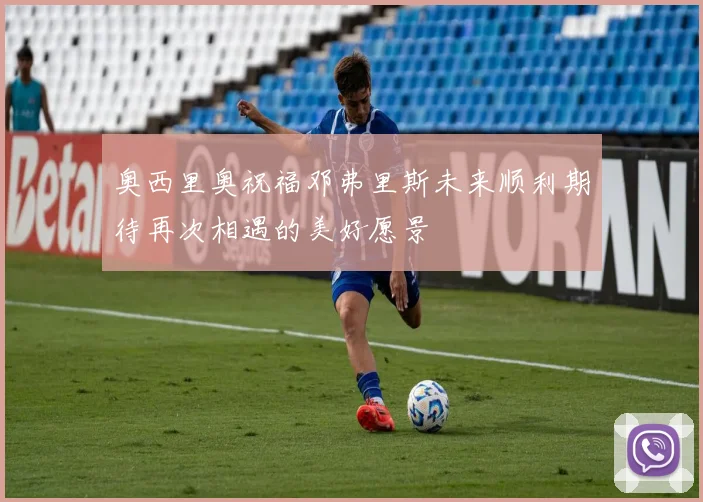 奥西里奥祝福邓弗里斯未来顺利期待再次相遇的美好愿景