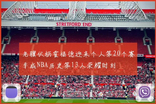 老骥伏枥霍福德迎来个人第20个赛季成NBA历史第13人荣耀时刻